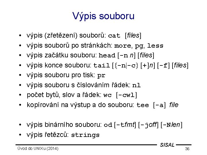 Výpis souboru • • výpis (zřetězení) souborů: cat [files] výpis souborů po stránkách: more,