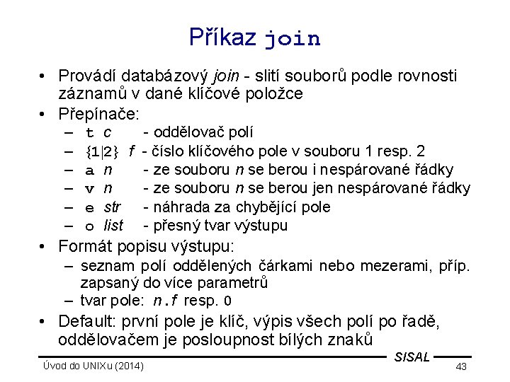 Příkaz join • Provádí databázový join - slití souborů podle rovnosti záznamů v dané