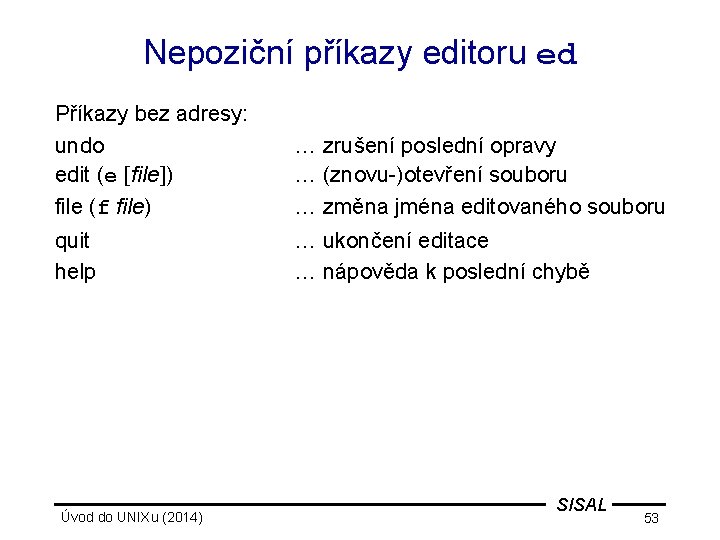 Nepoziční příkazy editoru ed Příkazy bez adresy: undo edit (e [file]) file (f file)