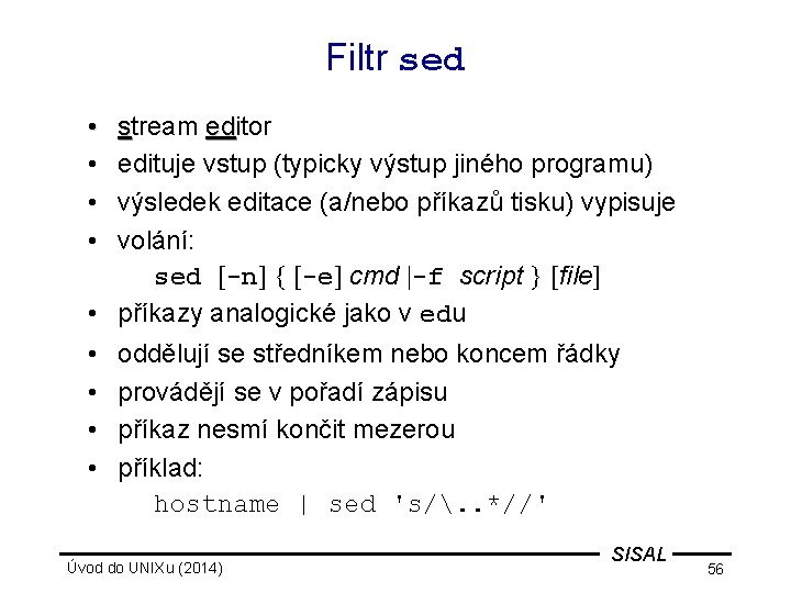 Filtr sed • • stream editor ed edituje vstup (typicky výstup jiného programu) výsledek