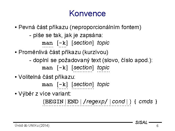 Konvence • Pevná část příkazu (neproporcionálním fontem) - píše se tak, jak je zapsána: