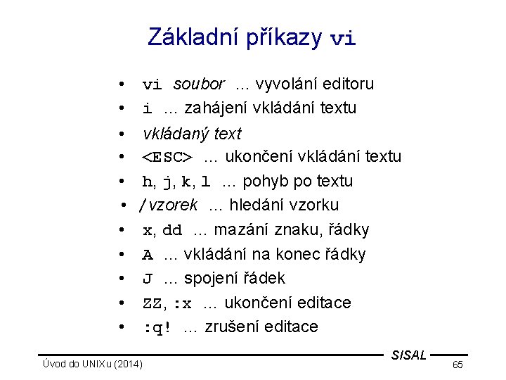 Základní příkazy vi • • • vi soubor … vyvolání editoru i … zahájení