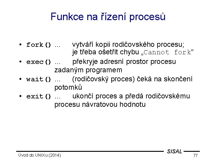 Funkce na řízení procesů • fork() … vytváří kopii rodičovského procesu; je třeba ošetřit