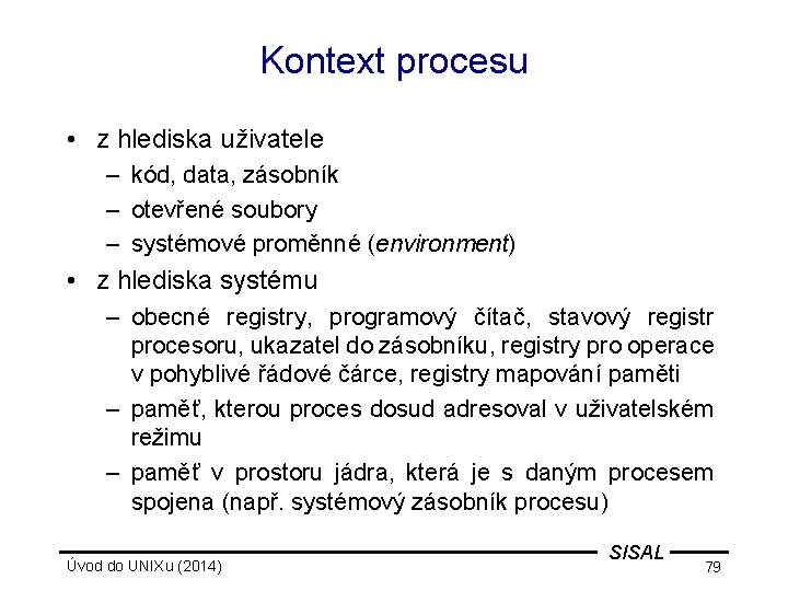 Kontext procesu • z hlediska uživatele – kód, data, zásobník – otevřené soubory –