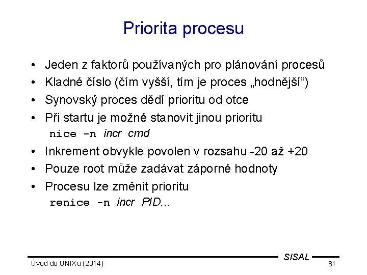 Priorita procesu • • Jeden z faktorů používaných pro plánování procesů Kladné číslo (čím