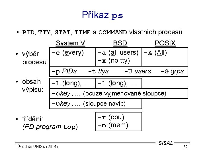 Příkaz ps • PID, TTY, STAT, TIME a COMMAND vlastních procesů • výběr procesů: