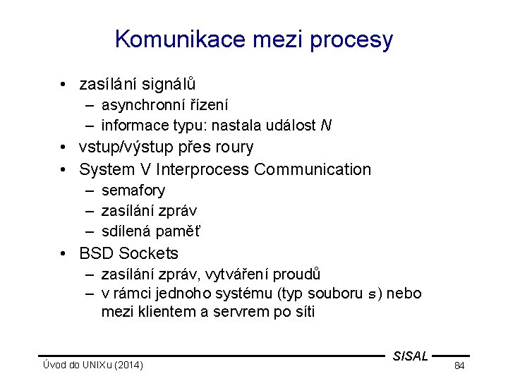 Komunikace mezi procesy • zasílání signálů – asynchronní řízení – informace typu: nastala událost