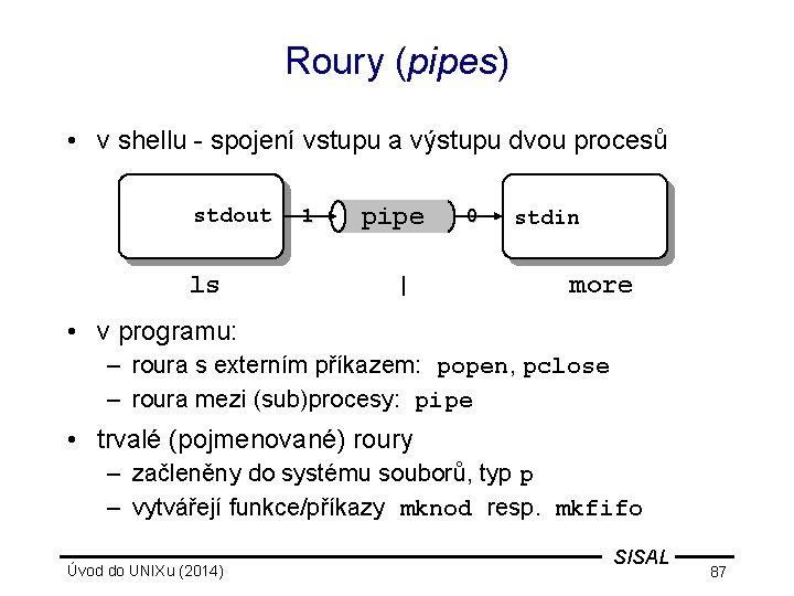 Roury (pipes) • v shellu - spojení vstupu a výstupu dvou procesů stdout ls