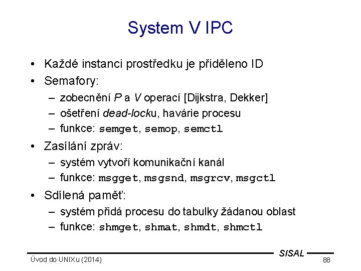 System V IPC • Každé instanci prostředku je přiděleno ID • Semafory: – zobecnění