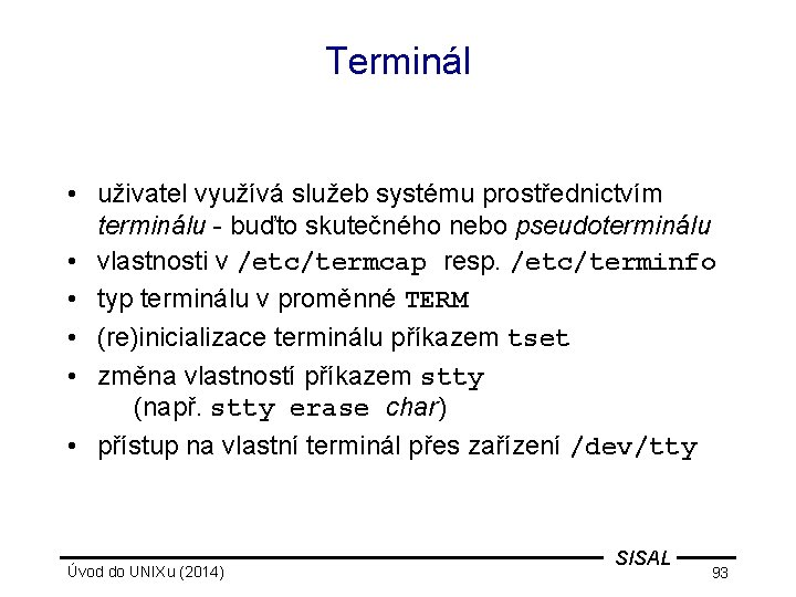 Terminál • uživatel využívá služeb systému prostřednictvím terminálu - buďto skutečného nebo pseudoterminálu •