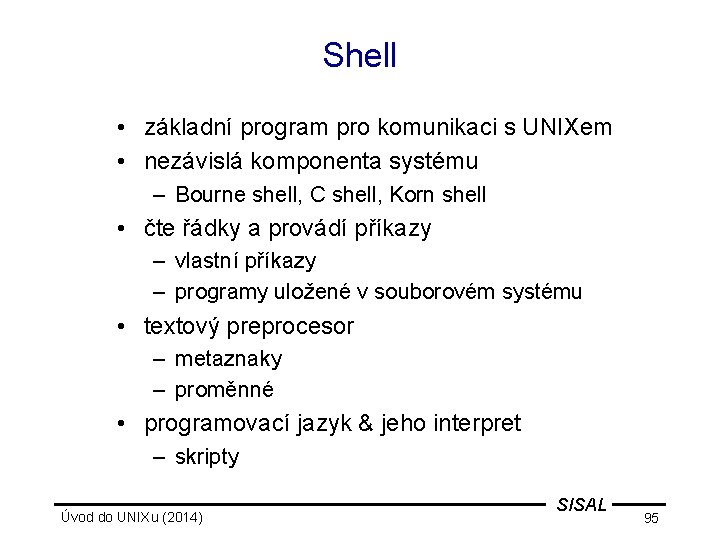 Shell • základní program pro komunikaci s UNIXem • nezávislá komponenta systému – Bourne