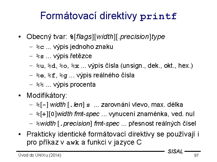 Formátovací direktivy printf • Obecný tvar: %[flags][width][. precision]type – – – %c. . .