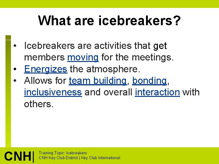 What are icebreakers? • Icebreakers are activities that get members moving for the meetings.