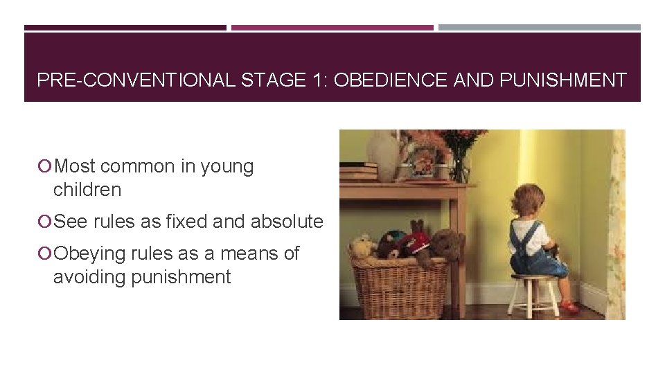 PRE-CONVENTIONAL STAGE 1: OBEDIENCE AND PUNISHMENT Most common in young children See rules as