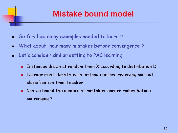 Mistake bound model n So far: how many examples needed to learn ? n