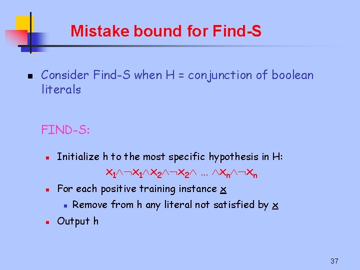 Mistake bound for Find-S n Consider Find-S when H = conjunction of boolean literals