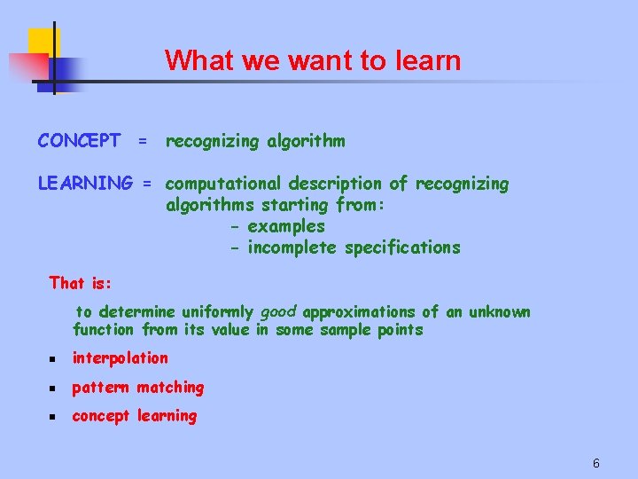 What we want to learn CONCEPT = recognizing algorithm LEARNING = computational description of
