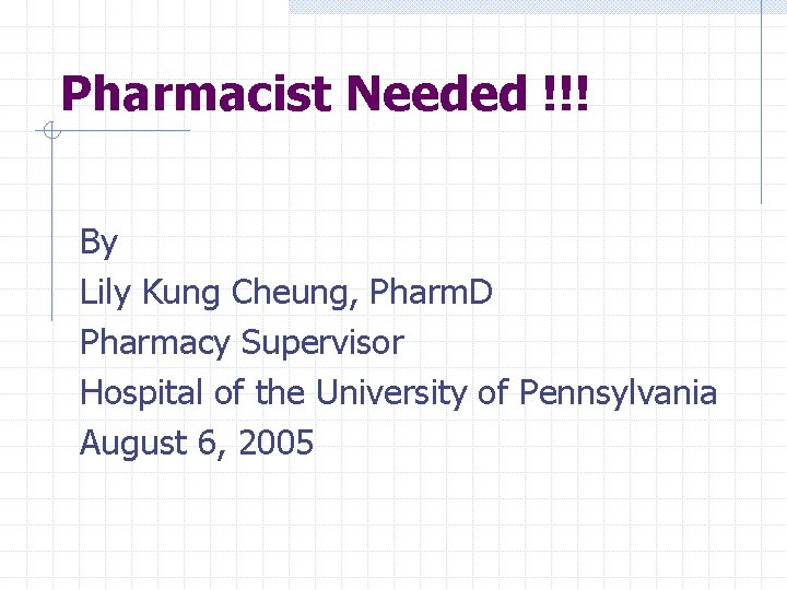 Pharmacist Needed !!! By Lily Kung Cheung, Pharm. D Pharmacy Supervisor Hospital of the