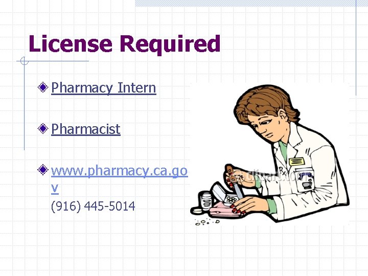 License Required Pharmacy Intern Pharmacist www. pharmacy. ca. go v (916) 445 -5014 