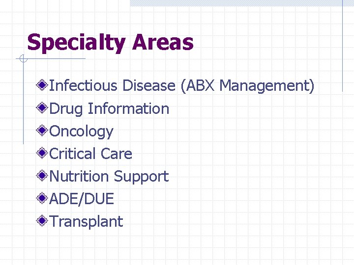 Specialty Areas Infectious Disease (ABX Management) Drug Information Oncology Critical Care Nutrition Support ADE/DUE