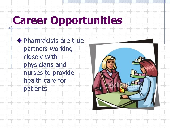 Career Opportunities Pharmacists are true partners working closely with physicians and nurses to provide