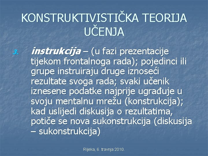 KONSTRUKTIVISTIČKA TEORIJA UČENJA 3. instrukcija – (u fazi prezentacije tijekom frontalnoga rada); pojedinci ili