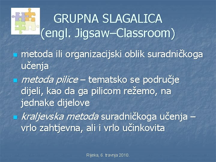 GRUPNA SLAGALICA (engl. Jigsaw–Classroom) n n n metoda ili organizacijski oblik suradničkoga učenja metoda