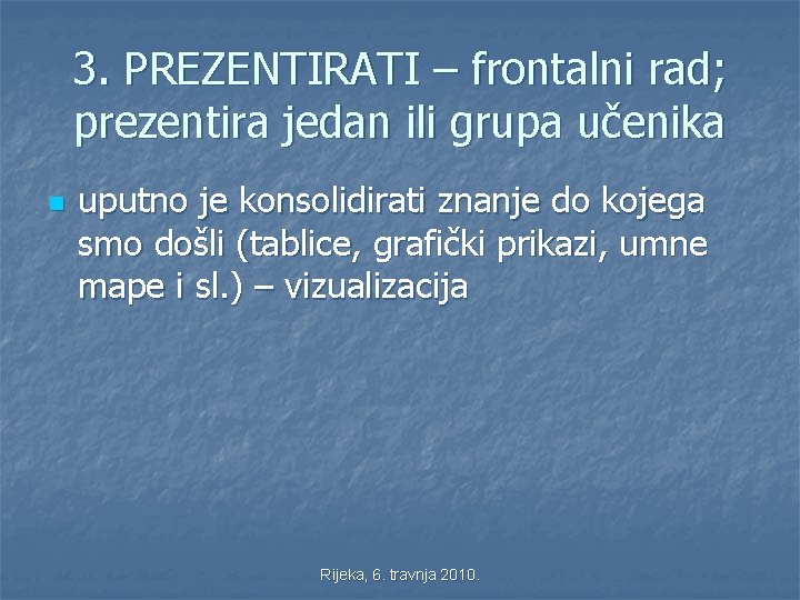 3. PREZENTIRATI – frontalni rad; prezentira jedan ili grupa učenika n uputno je konsolidirati