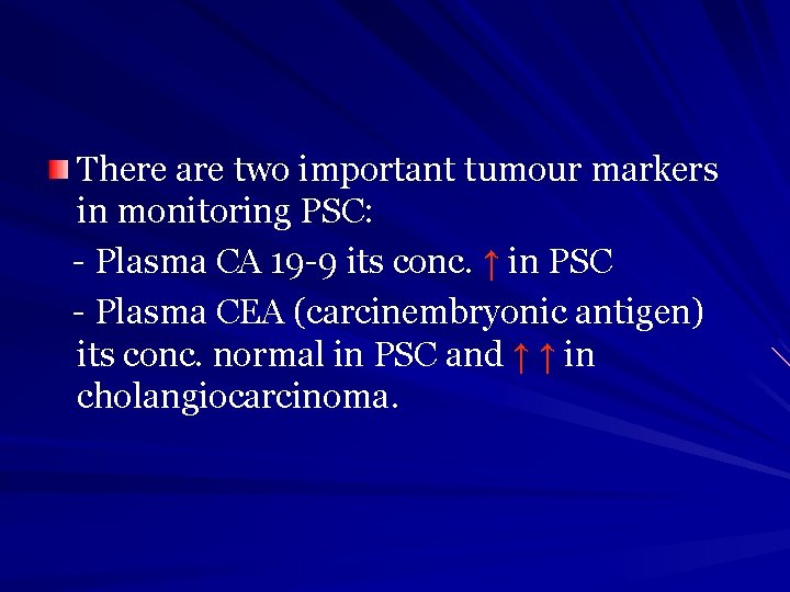 There are two important tumour markers in monitoring PSC: - Plasma CA 19 -9