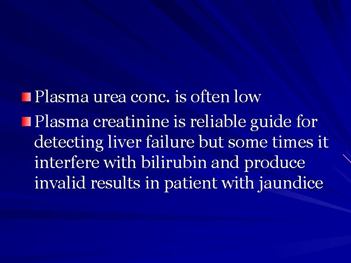 Plasma urea conc. is often low Plasma creatinine is reliable guide for detecting liver