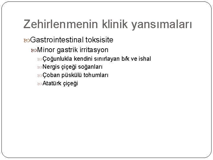 Zehirlenmenin klinik yansımaları Gastrointestinal toksisite Minor gastrik irritasyon Çoğunlukla kendini sınırlayan b/k ve ishal