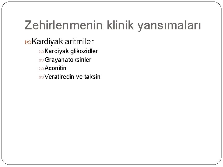 Zehirlenmenin klinik yansımaları Kardiyak aritmiler Kardiyak glikozidler Grayanatoksinler Aconitin Veratiredin ve taksin 