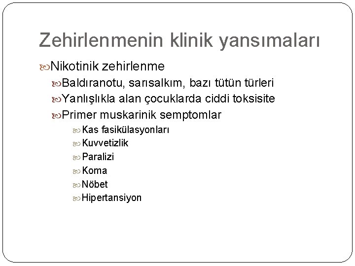 Zehirlenmenin klinik yansımaları Nikotinik zehirlenme Baldıranotu, sarısalkım, bazı tütün türleri Yanlışlıkla alan çocuklarda ciddi