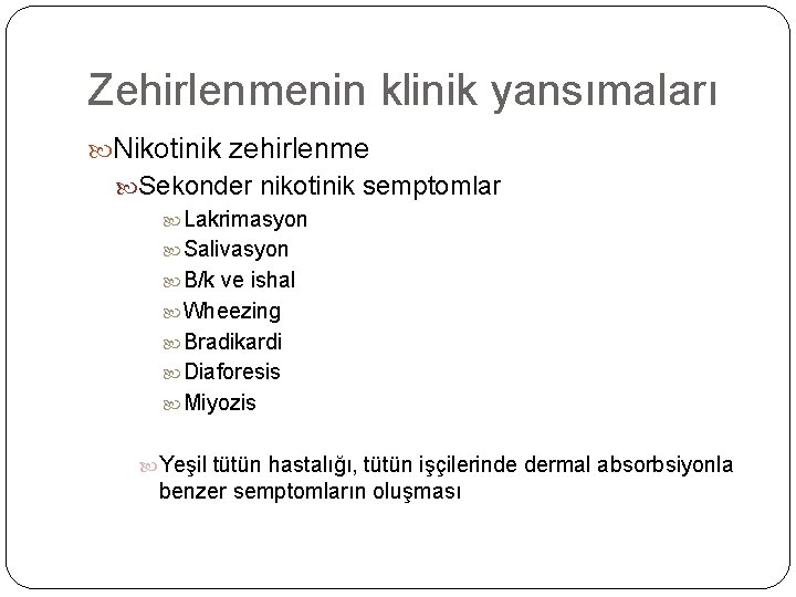 Zehirlenmenin klinik yansımaları Nikotinik zehirlenme Sekonder nikotinik semptomlar Lakrimasyon Salivasyon B/k ve ishal Wheezing