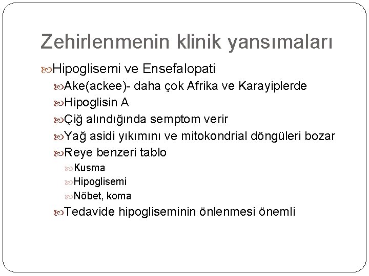 Zehirlenmenin klinik yansımaları Hipoglisemi ve Ensefalopati Ake(ackee)- daha çok Afrika ve Karayiplerde Hipoglisin A