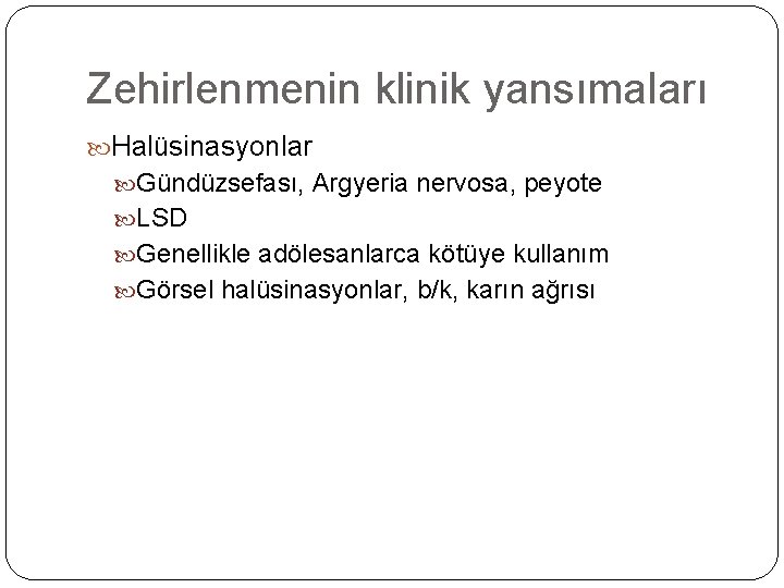 Zehirlenmenin klinik yansımaları Halüsinasyonlar Gündüzsefası, Argyeria nervosa, peyote LSD Genellikle adölesanlarca kötüye kullanım Görsel