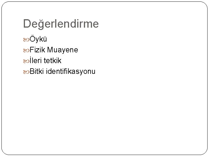 Değerlendirme Öykü Fizik Muayene İleri tetkik Bitki identifikasyonu 