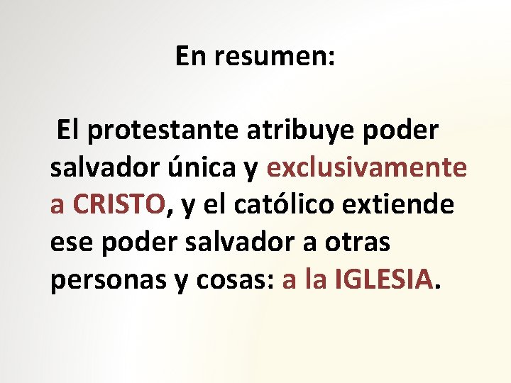 En resumen: El protestante atribuye poder salvador única y exclusivamente a CRISTO, y el