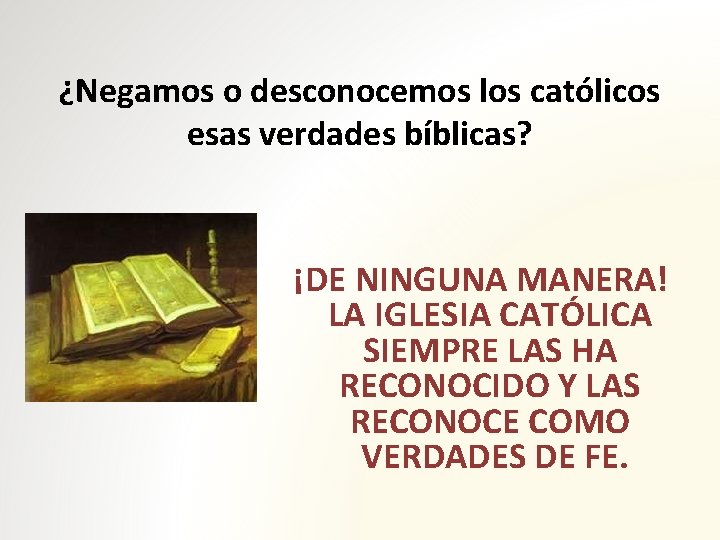 ¿Negamos o desconocemos los católicos esas verdades bíblicas? ¡DE NINGUNA MANERA! LA IGLESIA CATÓLICA