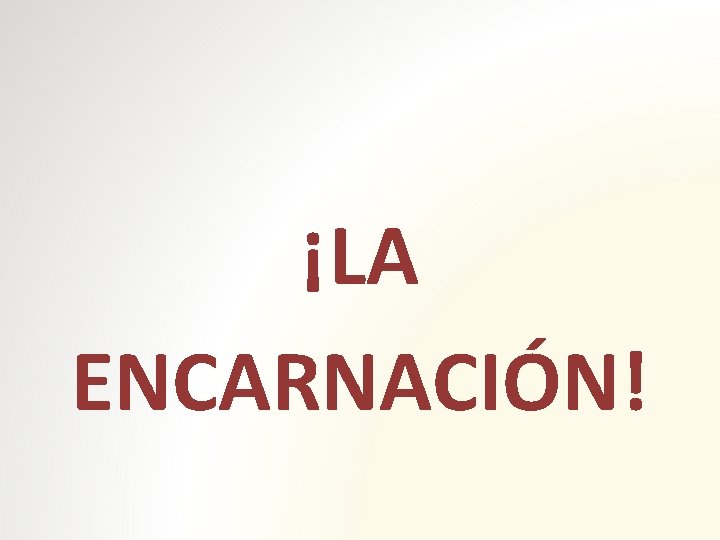 ¡LA ENCARNACIÓN! 