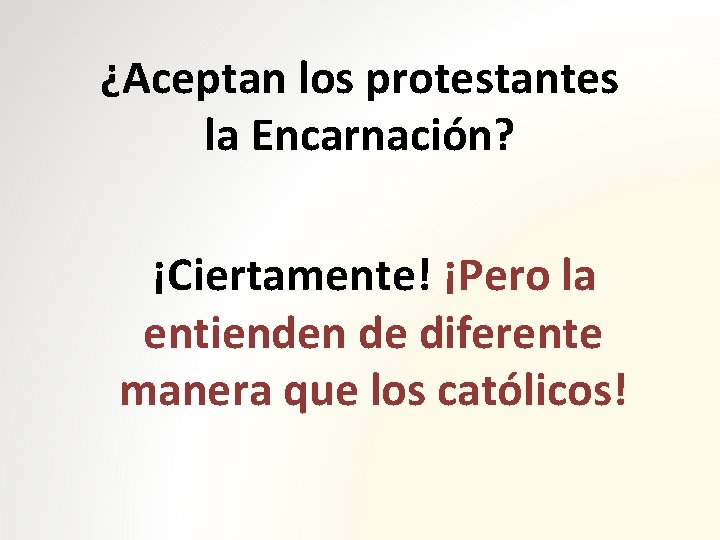 ¿Aceptan los protestantes la Encarnación? ¡Ciertamente! ¡Pero la entienden de diferente manera que los