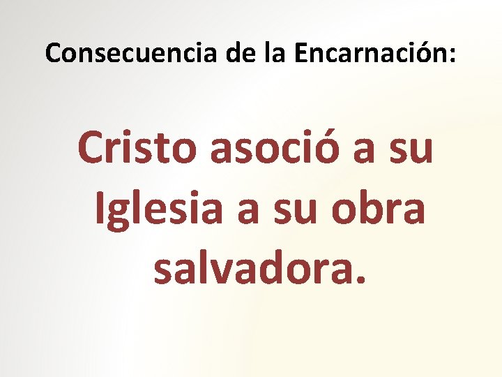 Consecuencia de la Encarnación: Cristo asoció a su Iglesia a su obra salvadora. 