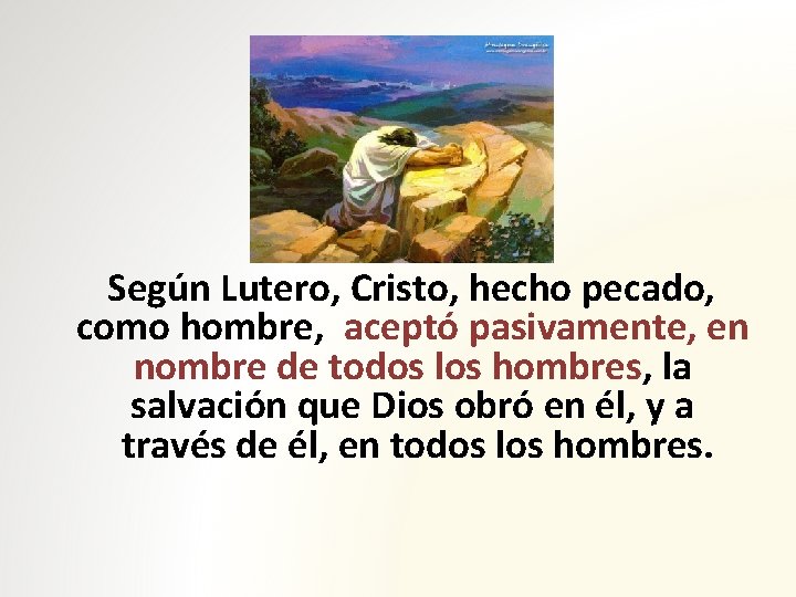 Según Lutero, Cristo, hecho pecado, como hombre, aceptó pasivamente, en nombre de todos los