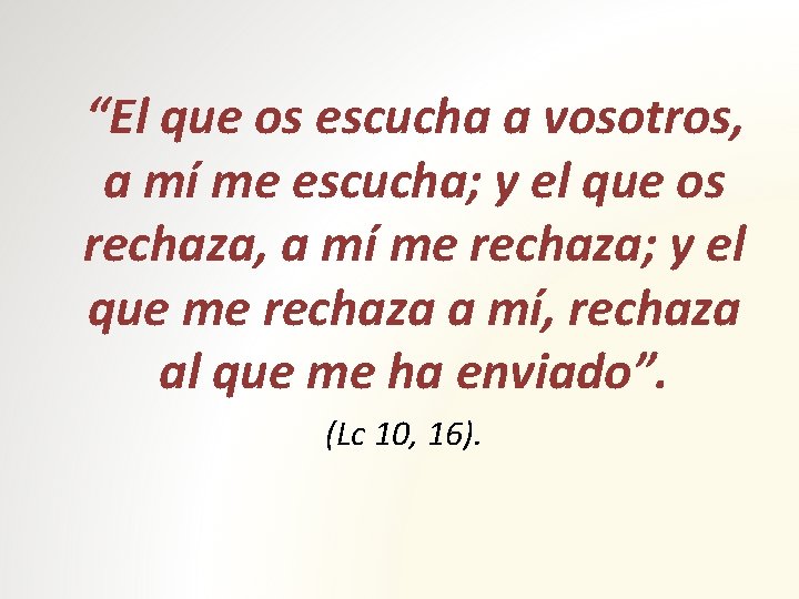 “El que os escucha a vosotros, a mí me escucha; y el que os