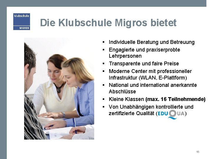 Die Klubschule Migros bietet § Individuelle Beratung und Betreuung § Engagierte und praxiserprobte Lehrpersonen