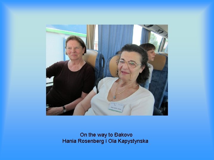On the way to Đakovo Hania Rosenberg i Ola Kapystynska 