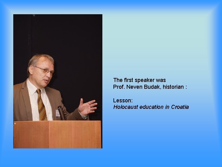 The first speaker was Prof. Neven Budak, historian : Lesson: Holocaust education in Croatia