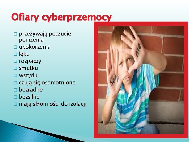 Ofiary cyberprzemocy przeżywają poczucie poniżenia q upokorzenia q lęku q rozpaczy q smutku q