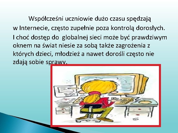 Współcześni uczniowie dużo czasu spędzają w Internecie, często zupełnie poza kontrolą dorosłych. I choć