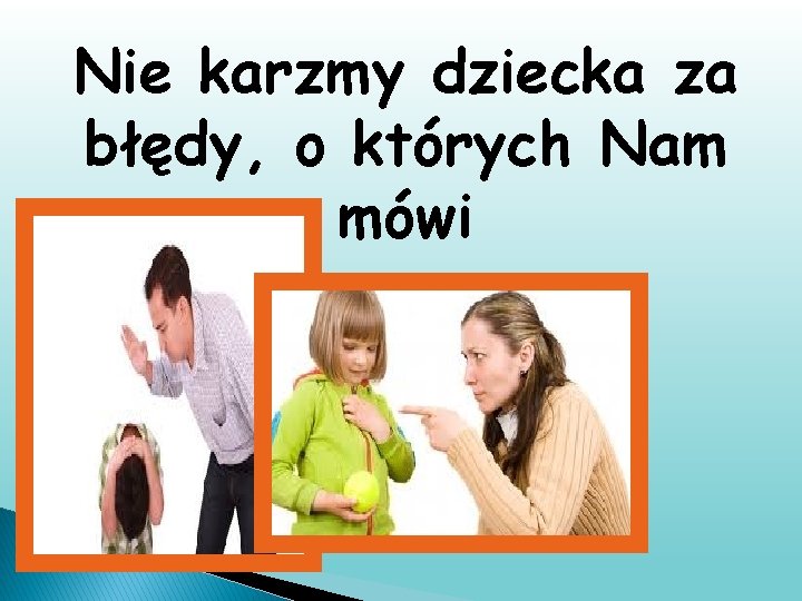 Nie karzmy dziecka za błędy, o których Nam mówi 